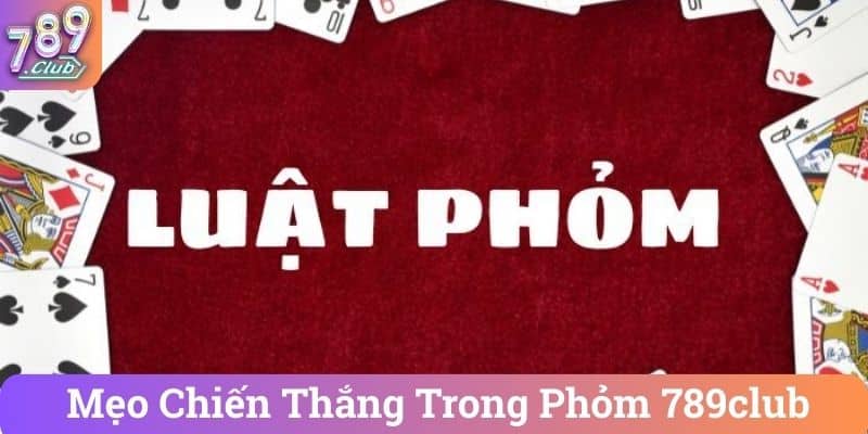 Mẹo Chiến Thắng Trong Phỏm 789club