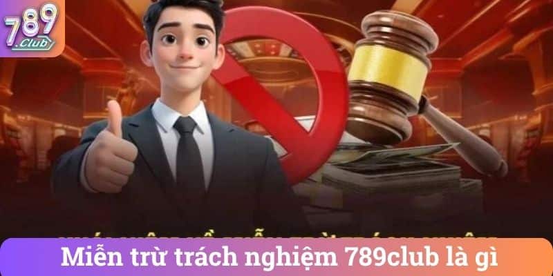 Miễn trừ trách nghiệm 789club là gì